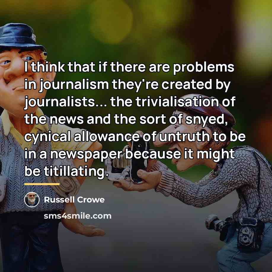 “I think that if there are problems in journalism they're…” quote by Russell Crowe