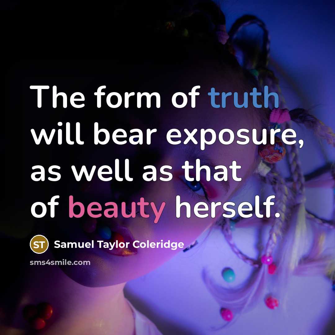 “The form of truth will bear exposure, as well as…” quote by Samuel Taylor Coleridge