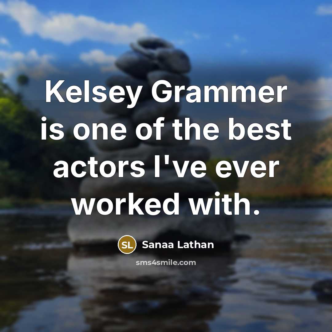 “Kelsey Grammer is one of the best actors I've ever…” quote by Sanaa Lathan