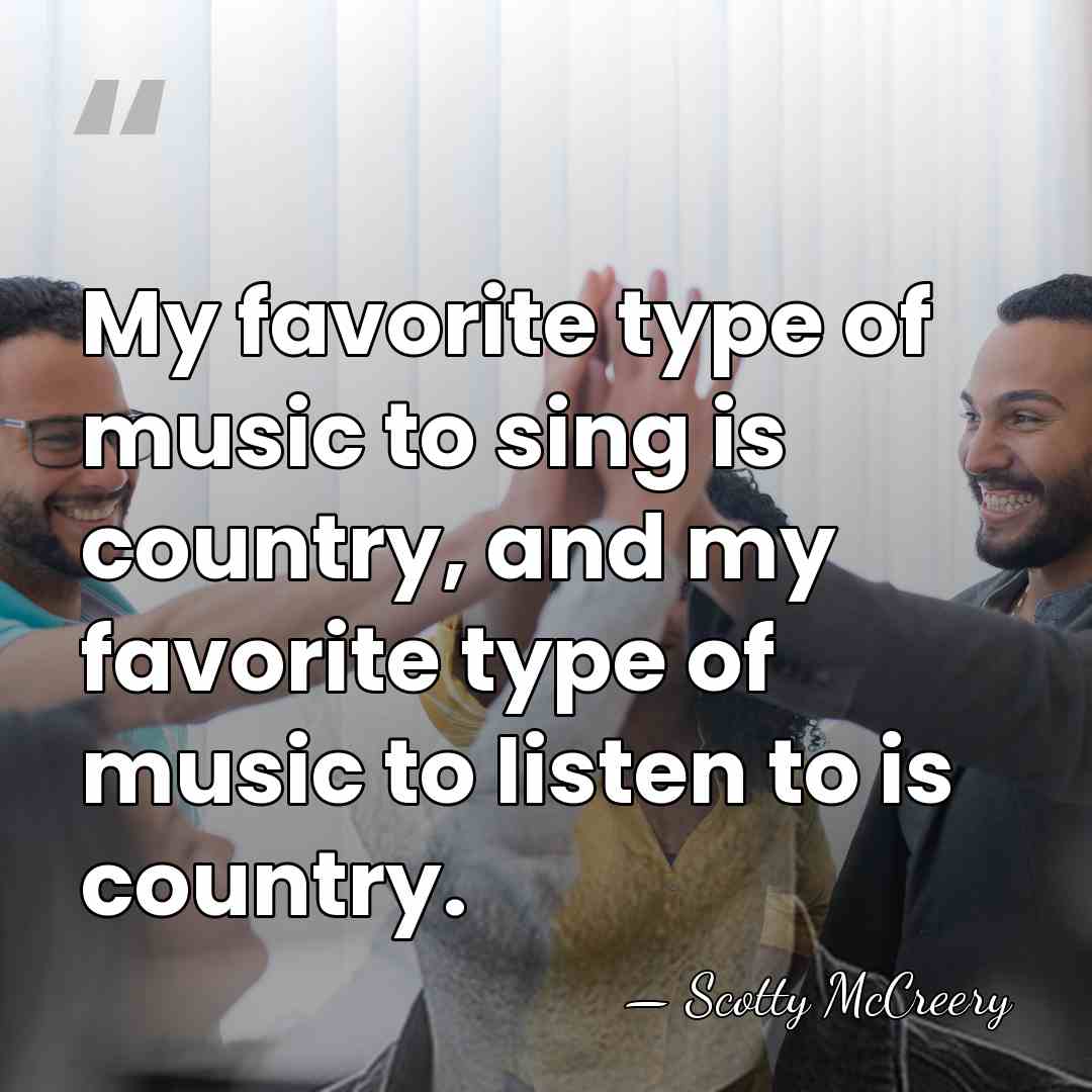 My favorite type of music to sing is country, and my favorite&hellip; - Scotty McCreery