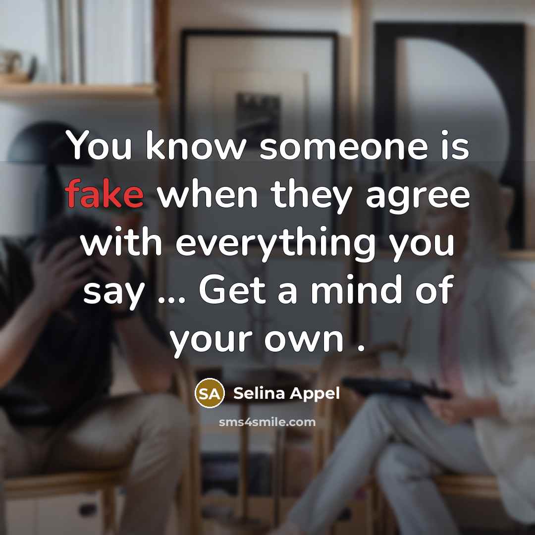 “You know someone is fake when they agree with everything you say ... Get a mind of your own .” quote by Selina Appel