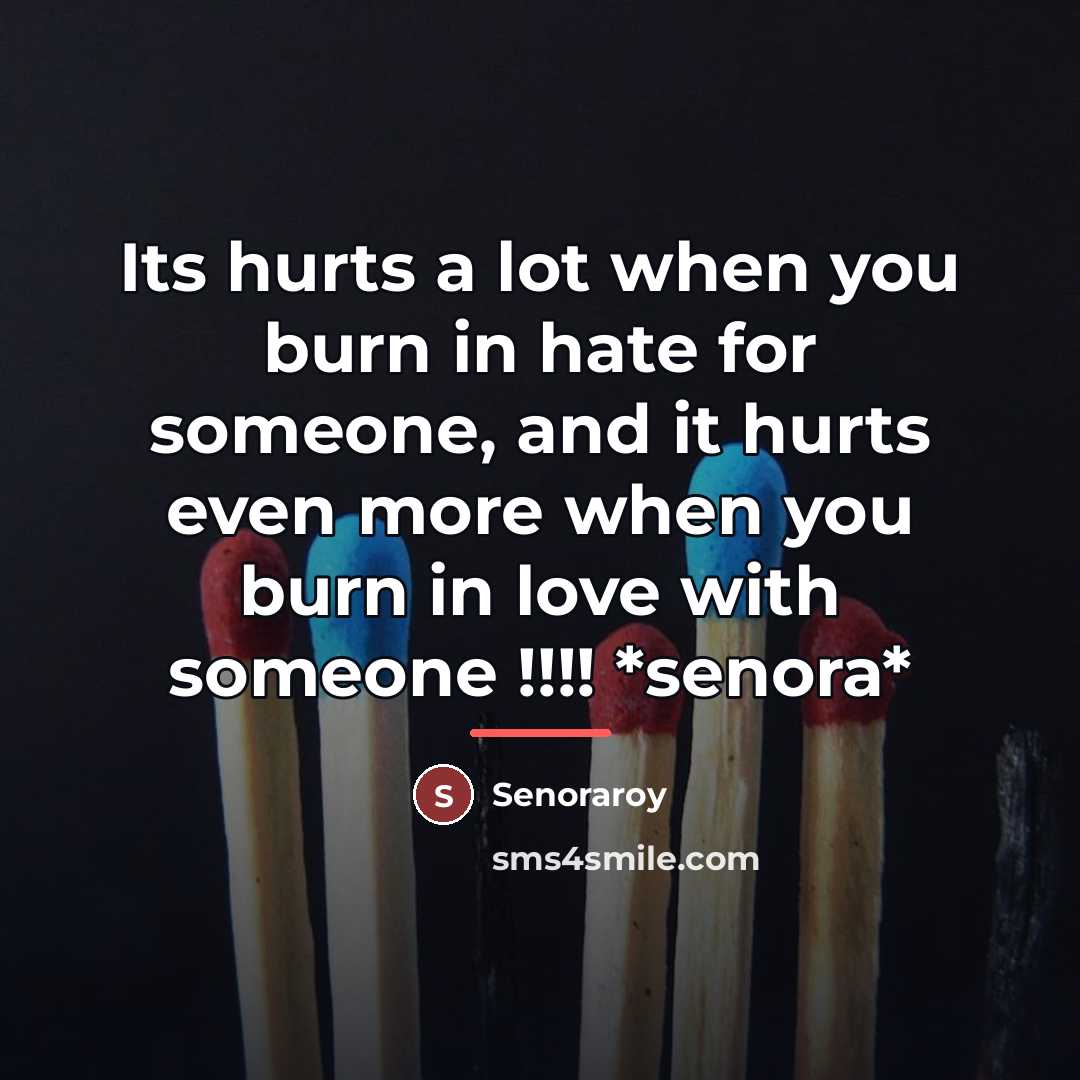“Its hurts a lot when you burn in hate for…” quote by Senoraroy