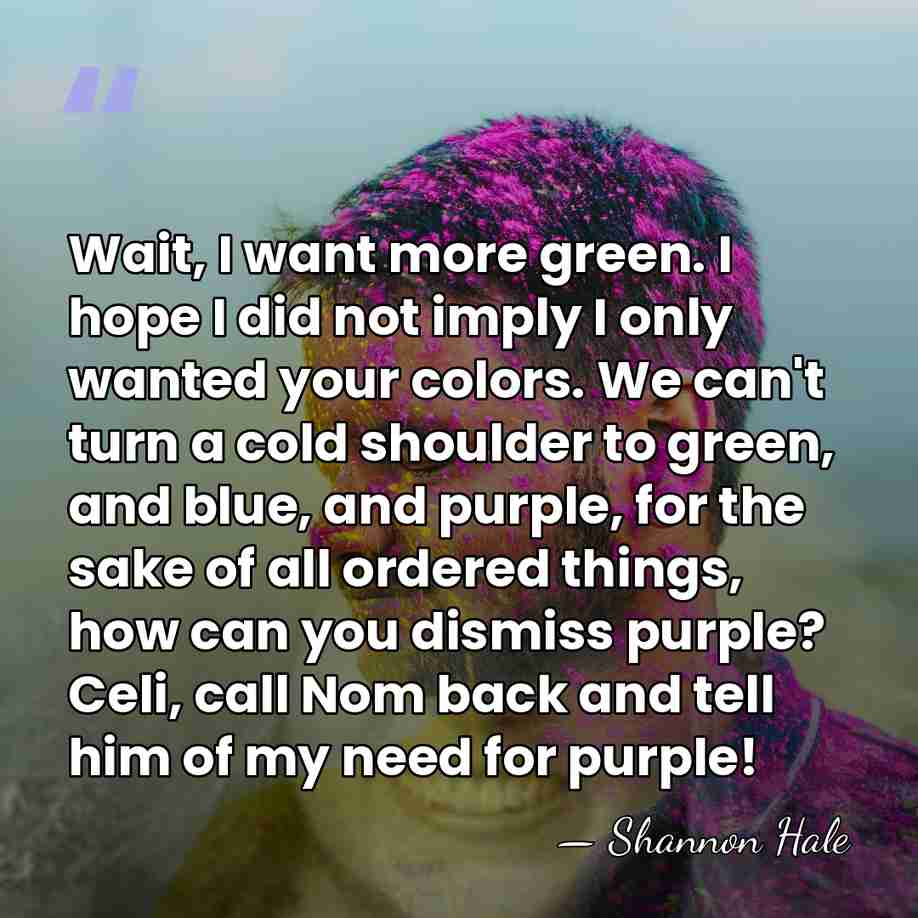 Wait, I want more green. I hope I did not imply I&hellip; - Shannon Hale