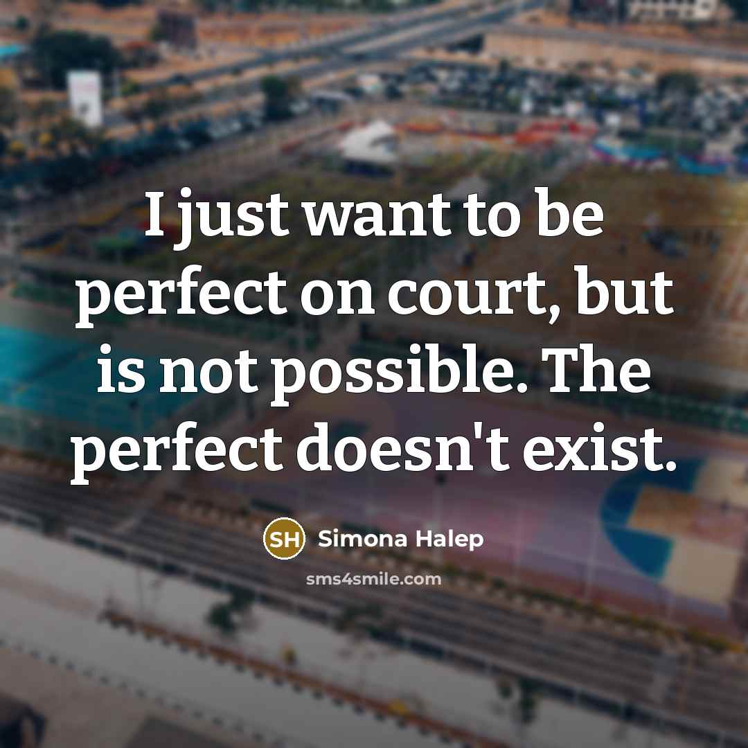 “I just want to be perfect on court, but is…” quote by Simona Halep