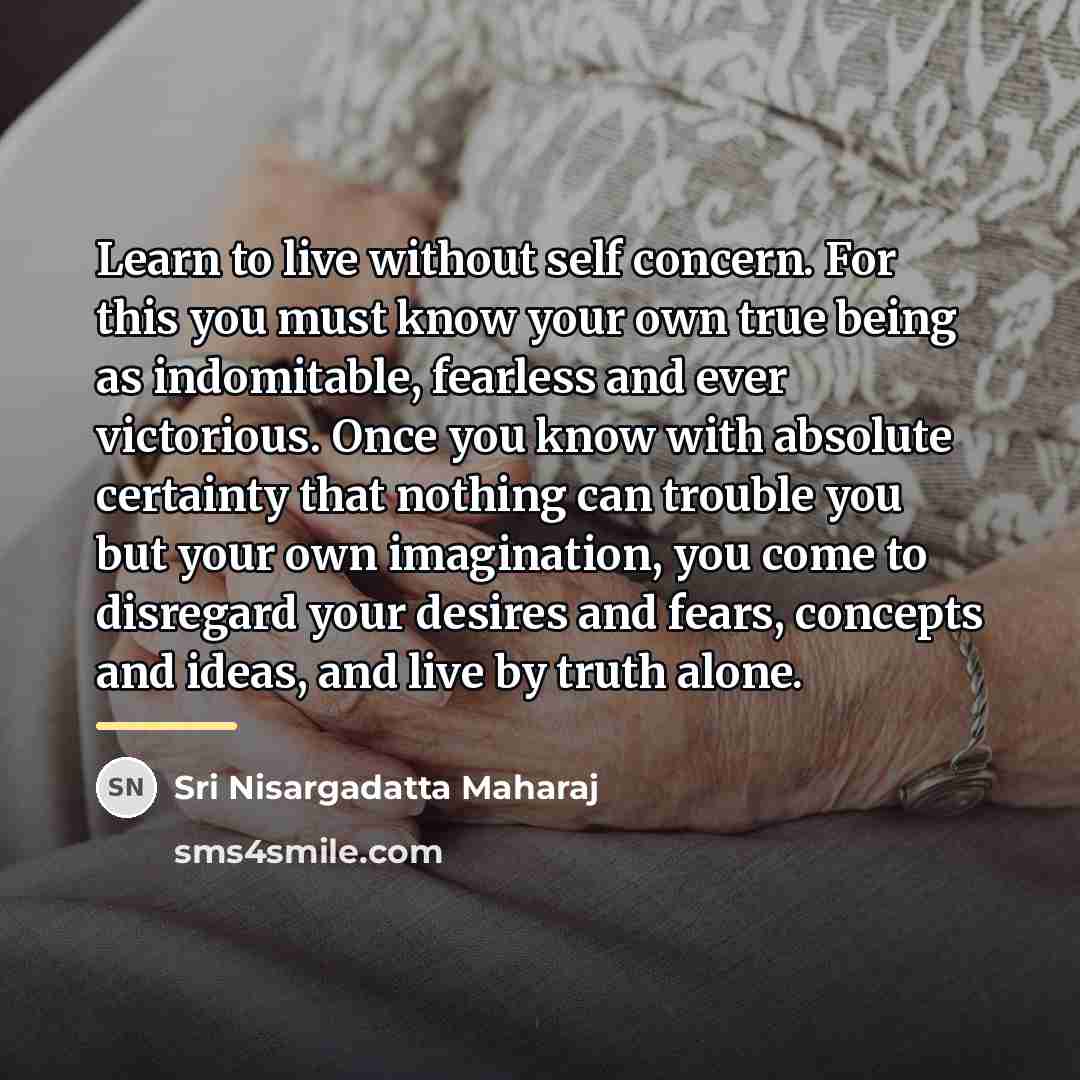 “Learn to live without self concern. For this you must…” quote by Sri Nisargadatta Maharaj