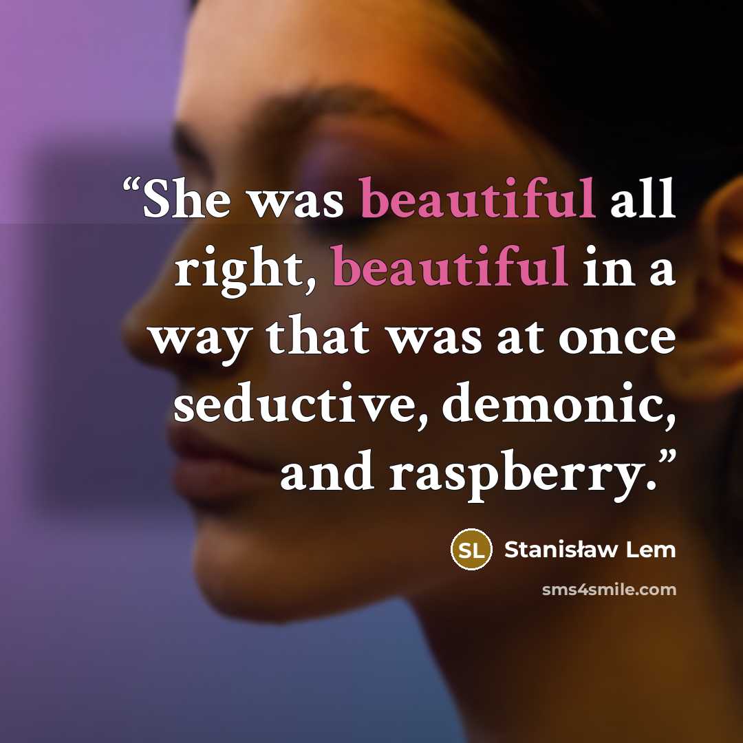 “She was beautiful all right, beautiful in a way that was at once seductive, demonic, and raspberry.” quote by Stanisław Lem