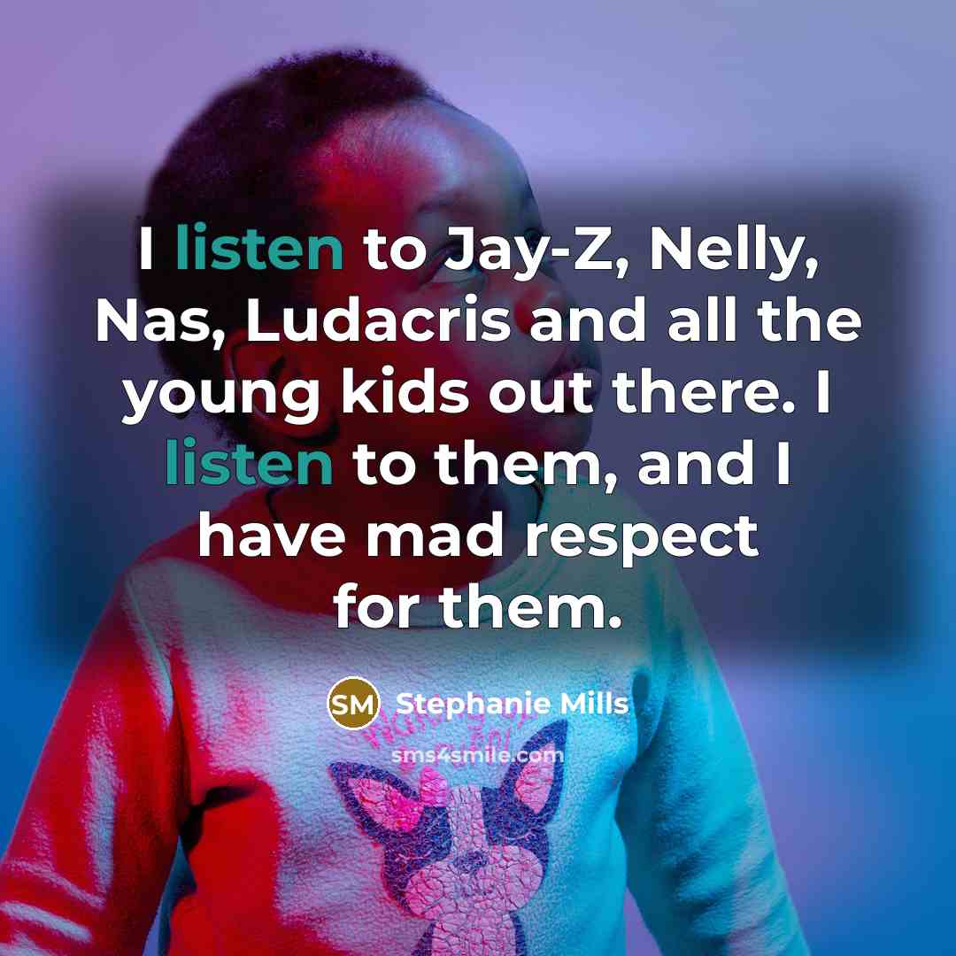 “I listen to Jay-Z, Nelly, Nas, Ludacris and all the…” quote by Stephanie Mills