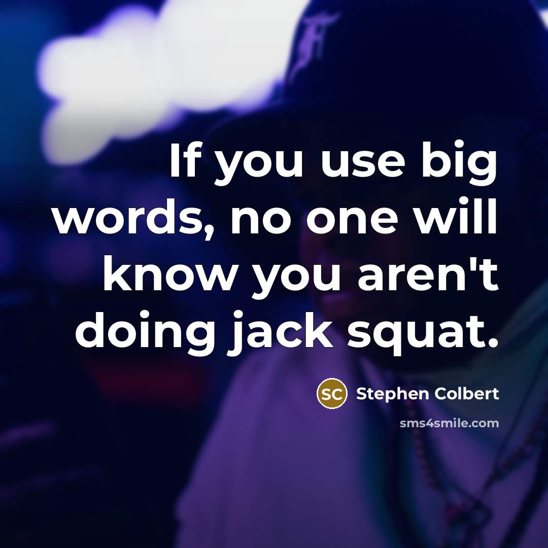 “If you use big words, no one will know you…” quote by Stephen Colbert