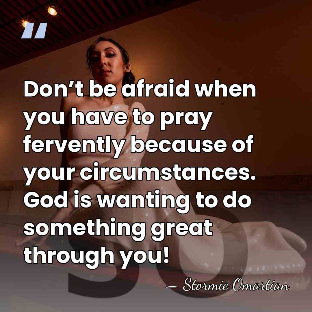Don’t be afraid when you have to pray fervently because of your&hellip; - Stormie Omartian
