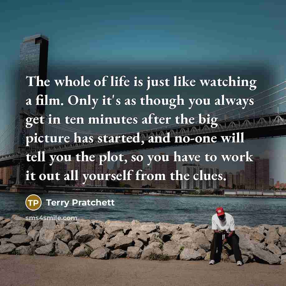 “The whole of life is just like watching a film.…” quote by Terry Pratchett