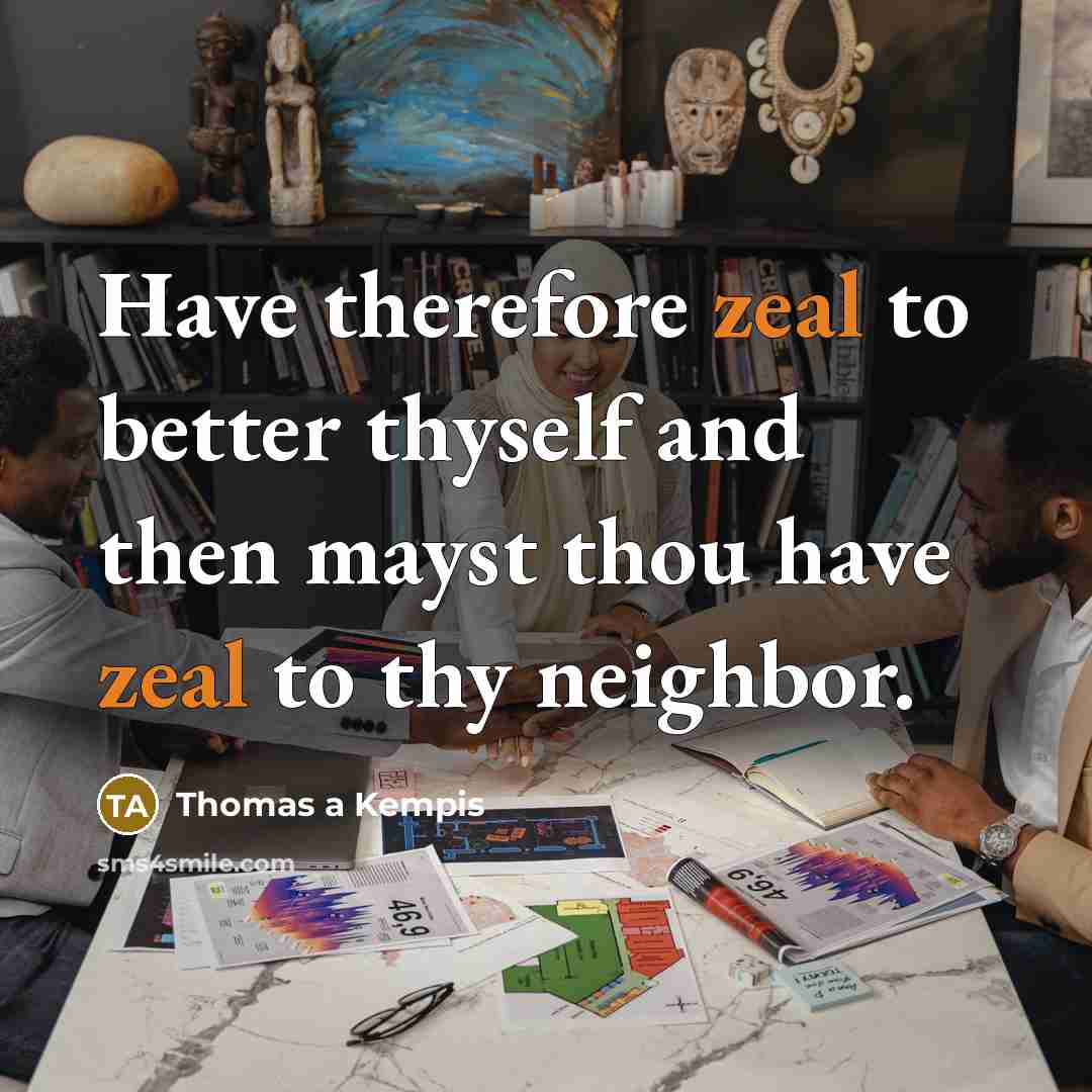“Have therefore zeal to better thyself and then mayst thou…” quote by Thomas a Kempis