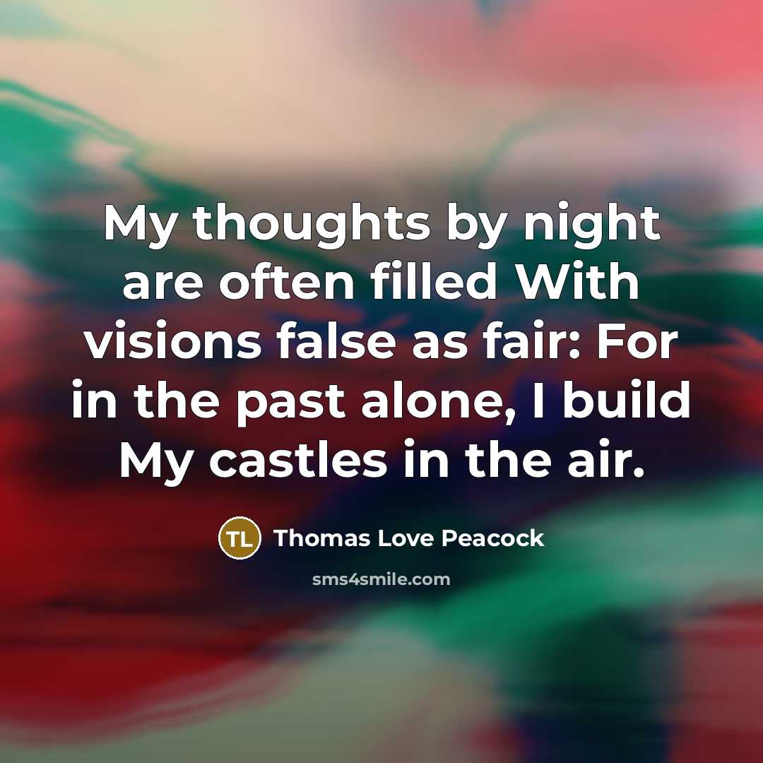 “My thoughts by night are often filled With visions false…” quote by Thomas Love Peacock