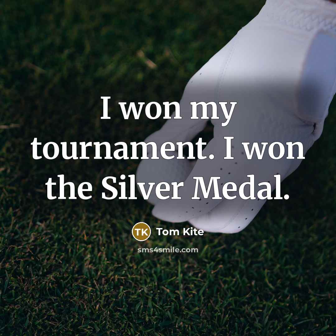 “I won my tournament. I won the Silver Medal.…” quote by Tom Kite