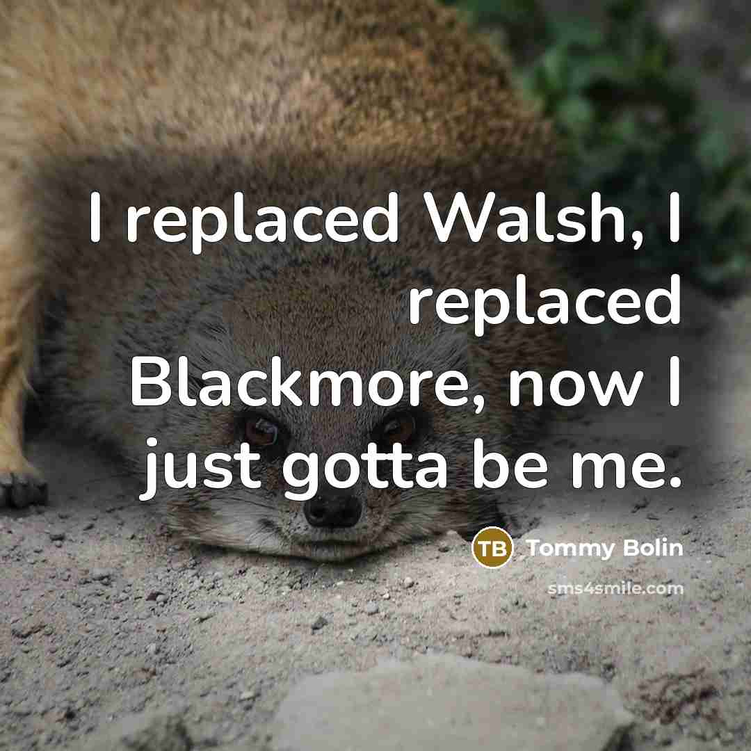 “I replaced Walsh, I replaced Blackmore, now I just gotta…” quote by Tommy Bolin