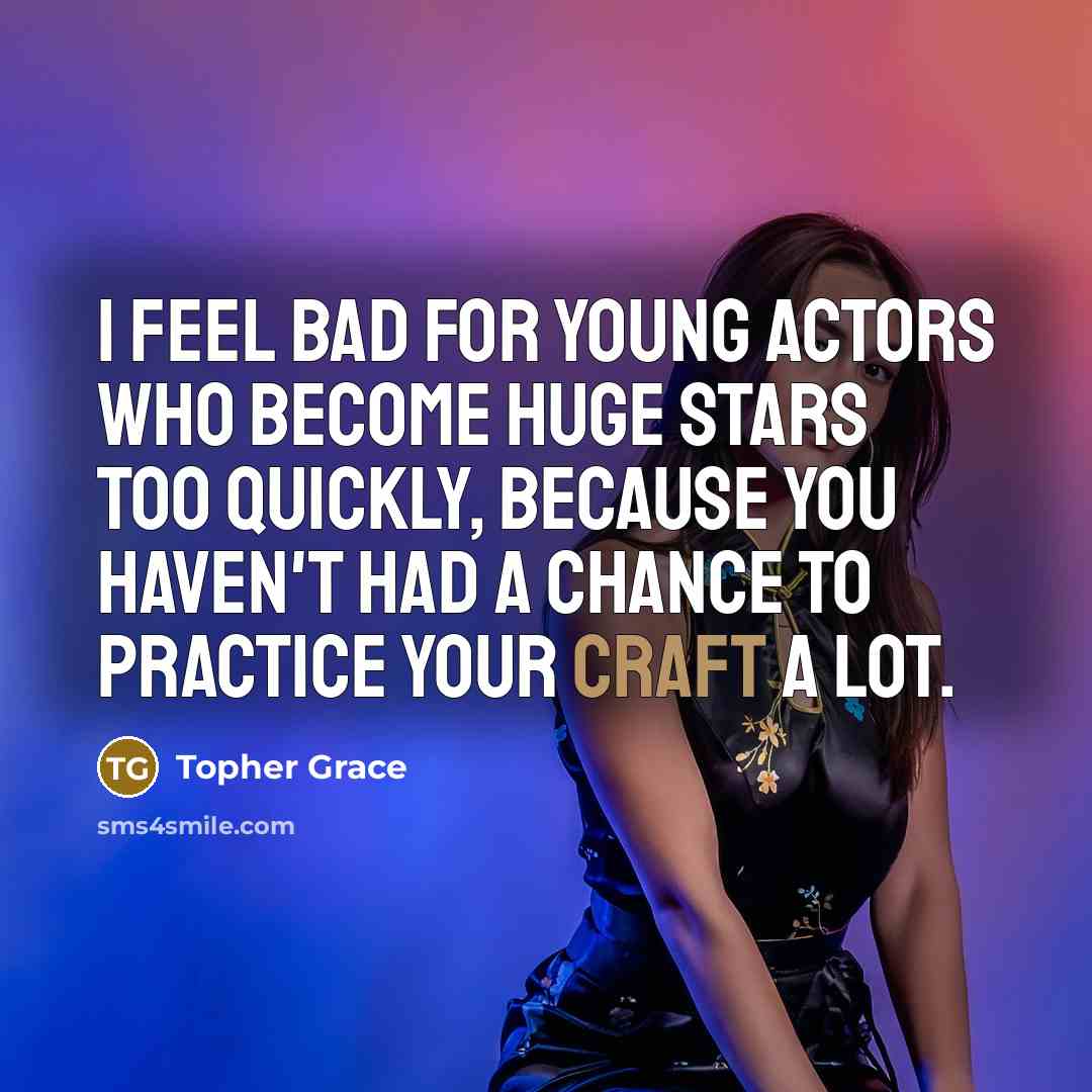 “I feel bad for young actors who become huge stars…” quote by Topher Grace