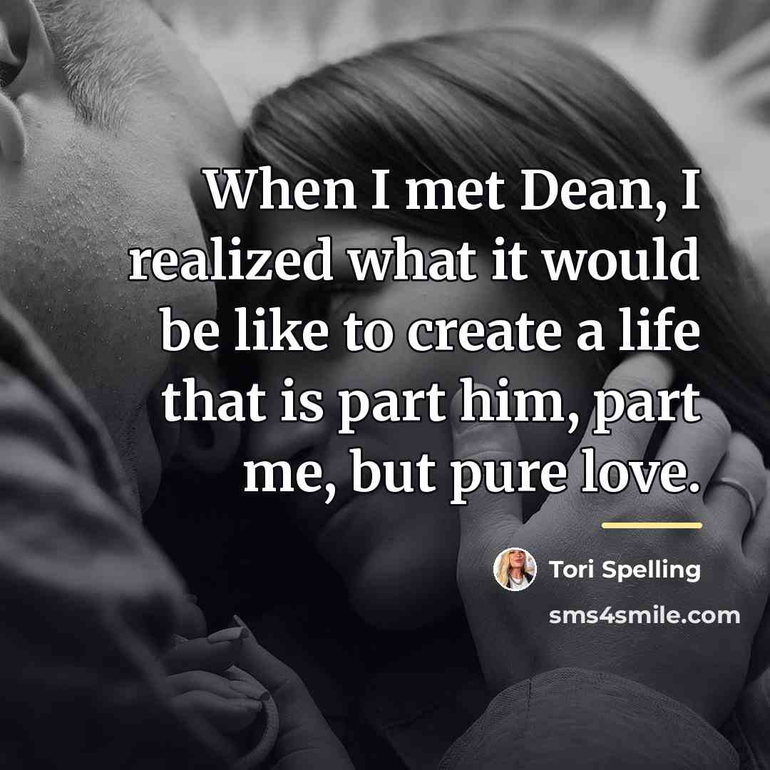 “When I met Dean, I realized what it would be…” quote by Tori Spelling