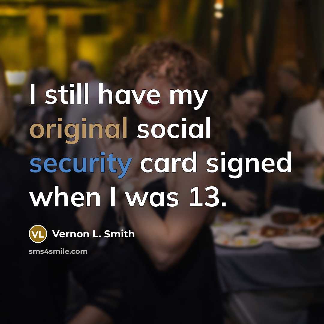 “I still have my original social security card signed when I was 13.” quote by Vernon L. Smith
