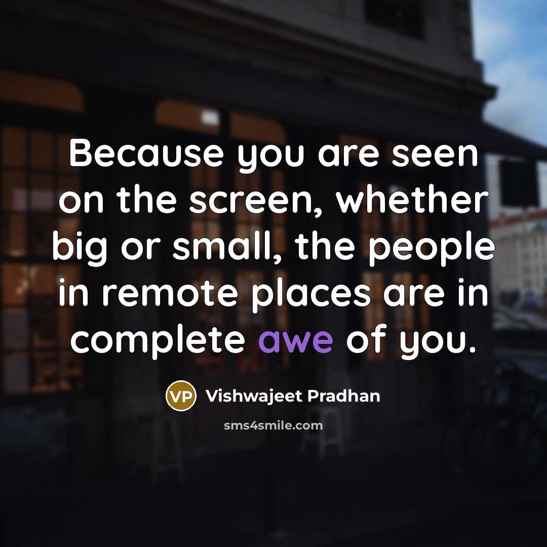 “Because you are seen on the screen, whether big or…” quote by Vishwajeet Pradhan