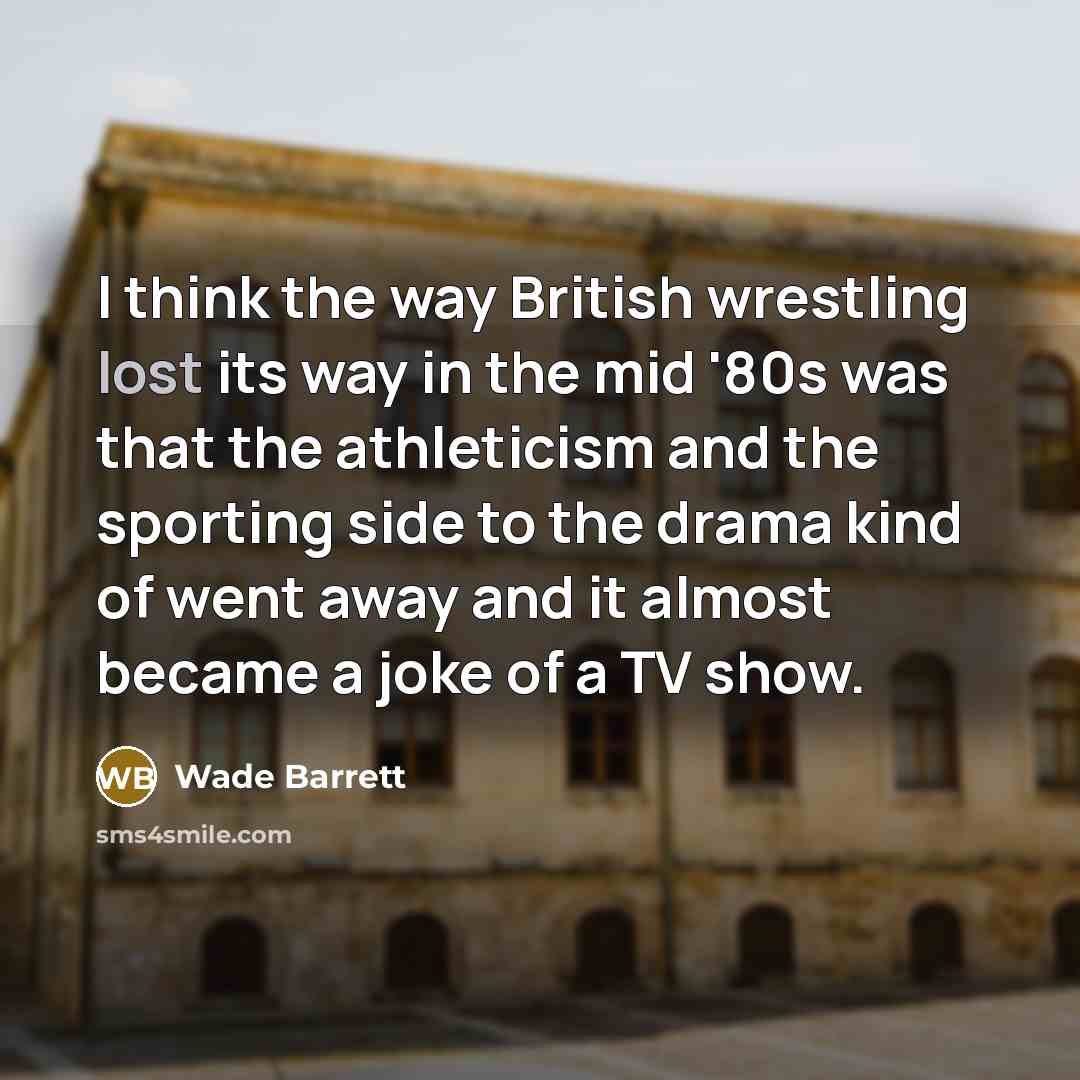 “I think the way British wrestling lost its way in…” quote by Wade Barrett
