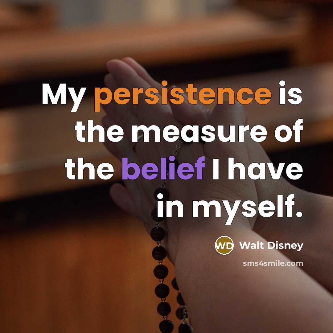 “My persistence is the measure of the belief I have…” quote by Walt Disney