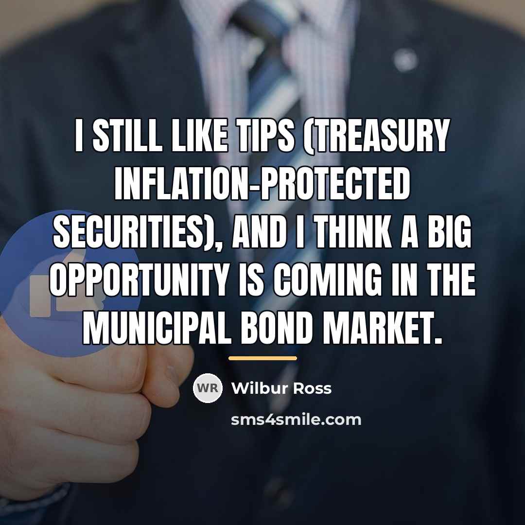 “I still like TIPS (Treasury inflation-protected securities), and I think…” quote by Wilbur Ross