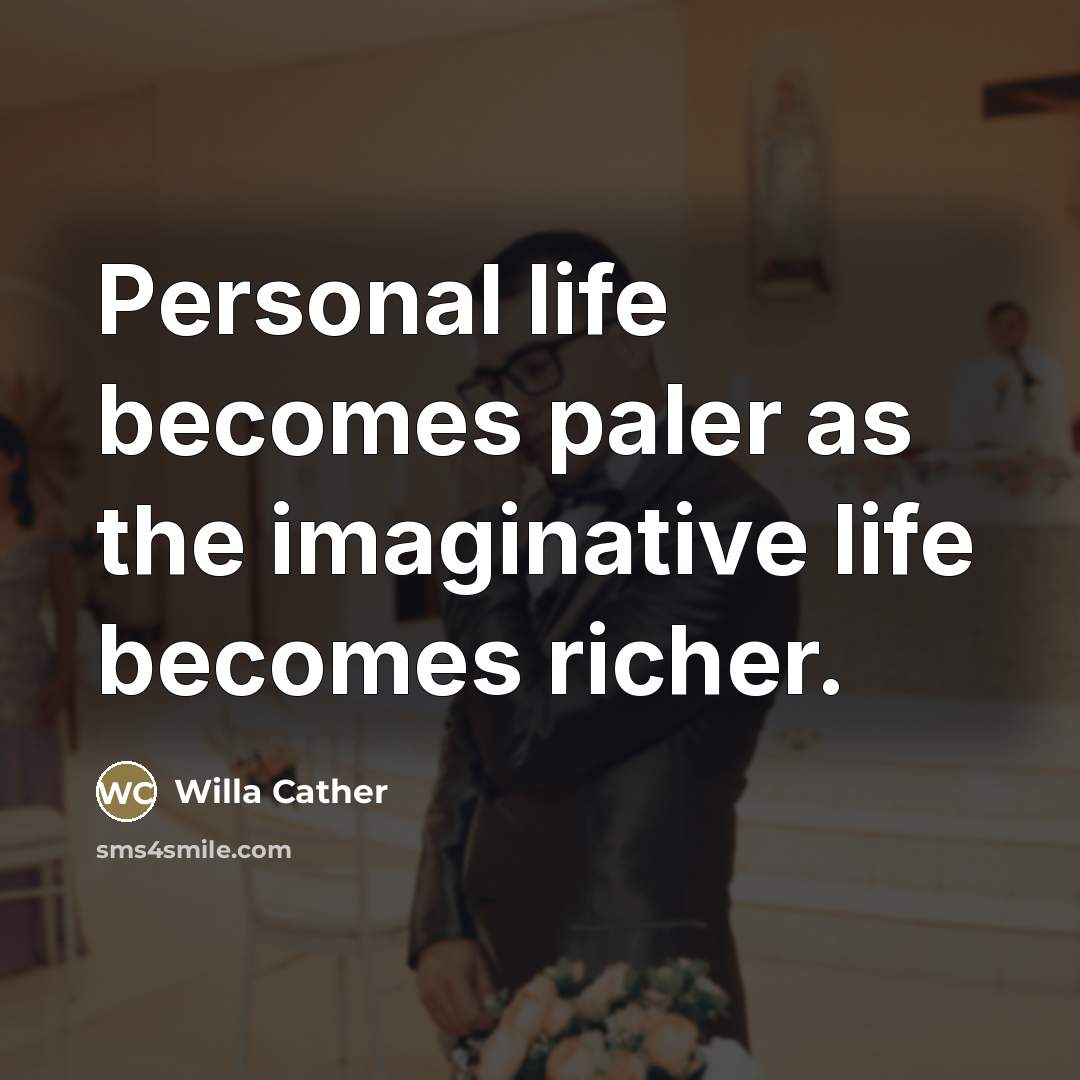 “Personal life becomes paler as the imaginative life becomes richer.…” quote by Willa Cather