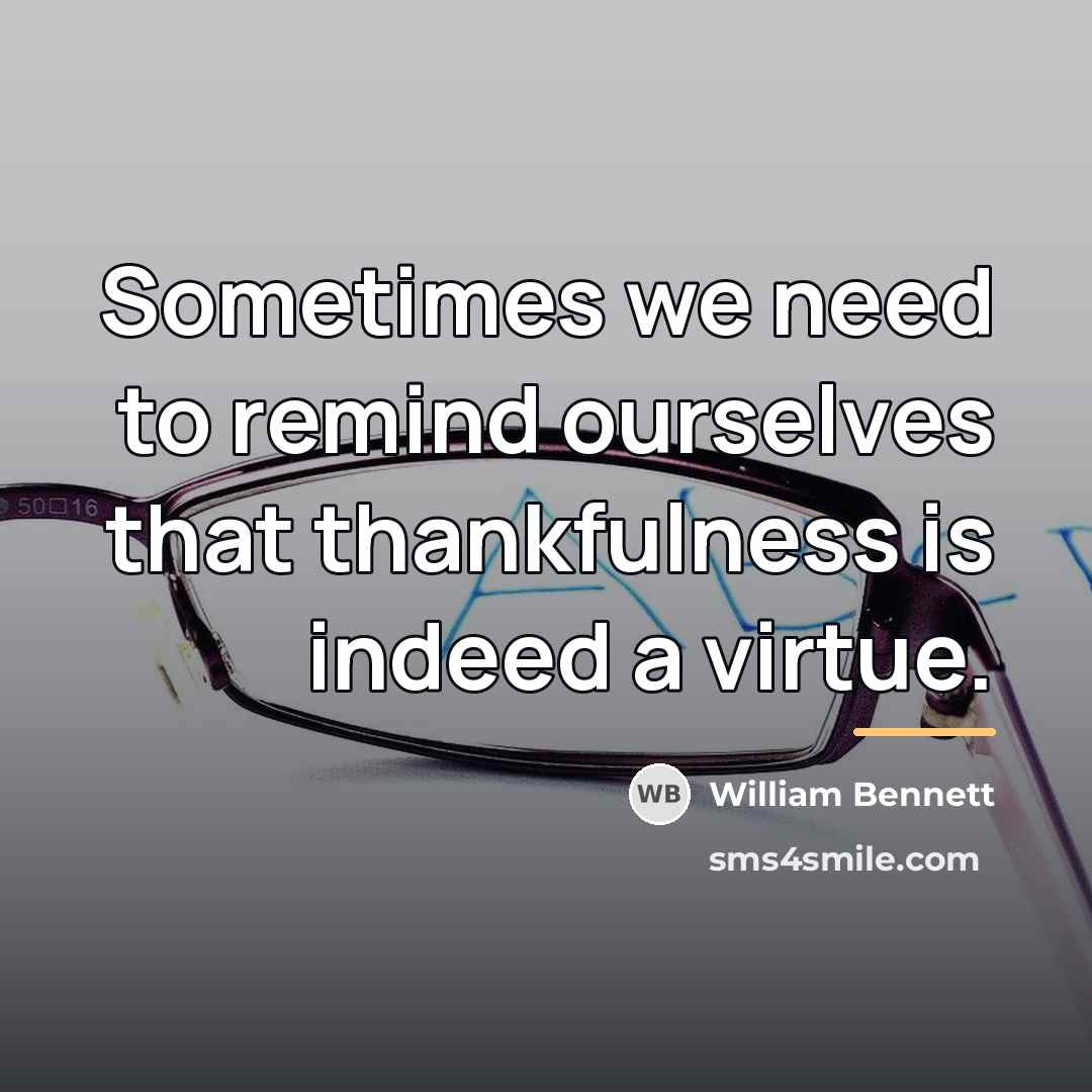 “Sometimes we need to remind ourselves that thankfulness is indeed…” quote by William Bennett