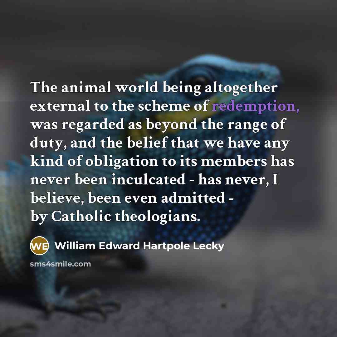 “The animal world being altogether external to the scheme of…” quote by William Edward Hartpole Lecky