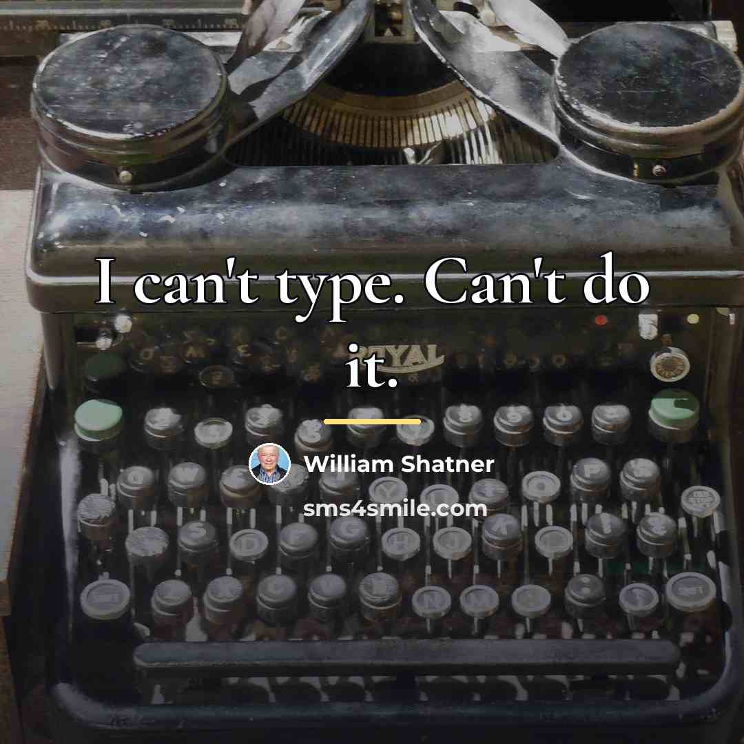“I can't type. Can't do it.…” quote by William Shatner