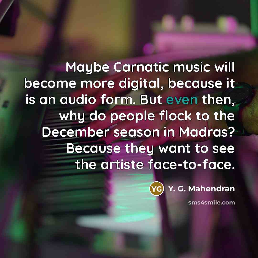 “Maybe Carnatic music will become more digital, because it is…” quote by Y. G. Mahendran