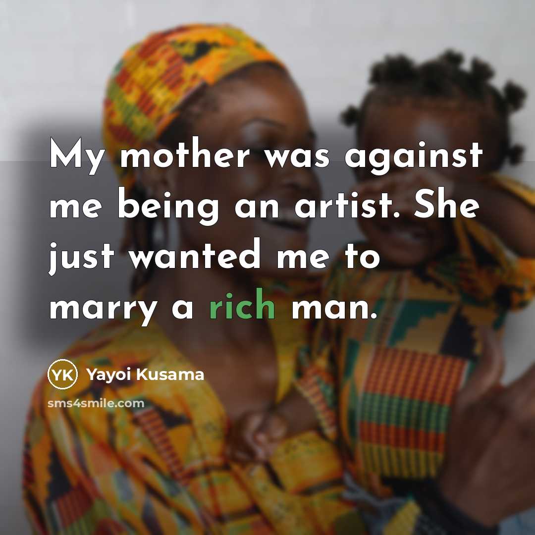 “My mother was against me being an artist. She just…” quote by Yayoi Kusama