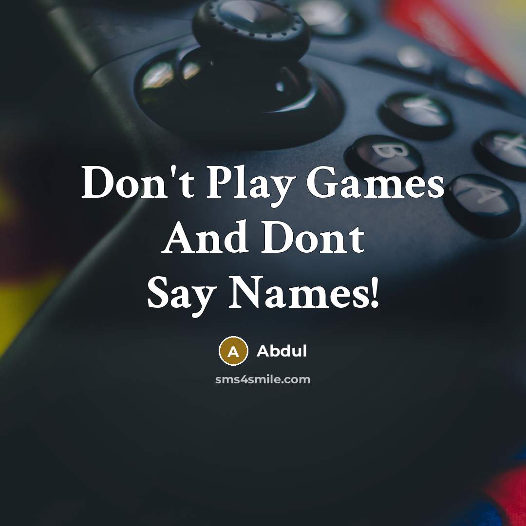 “Don't Play Games And Dont Say Names!…” quote by Abdul