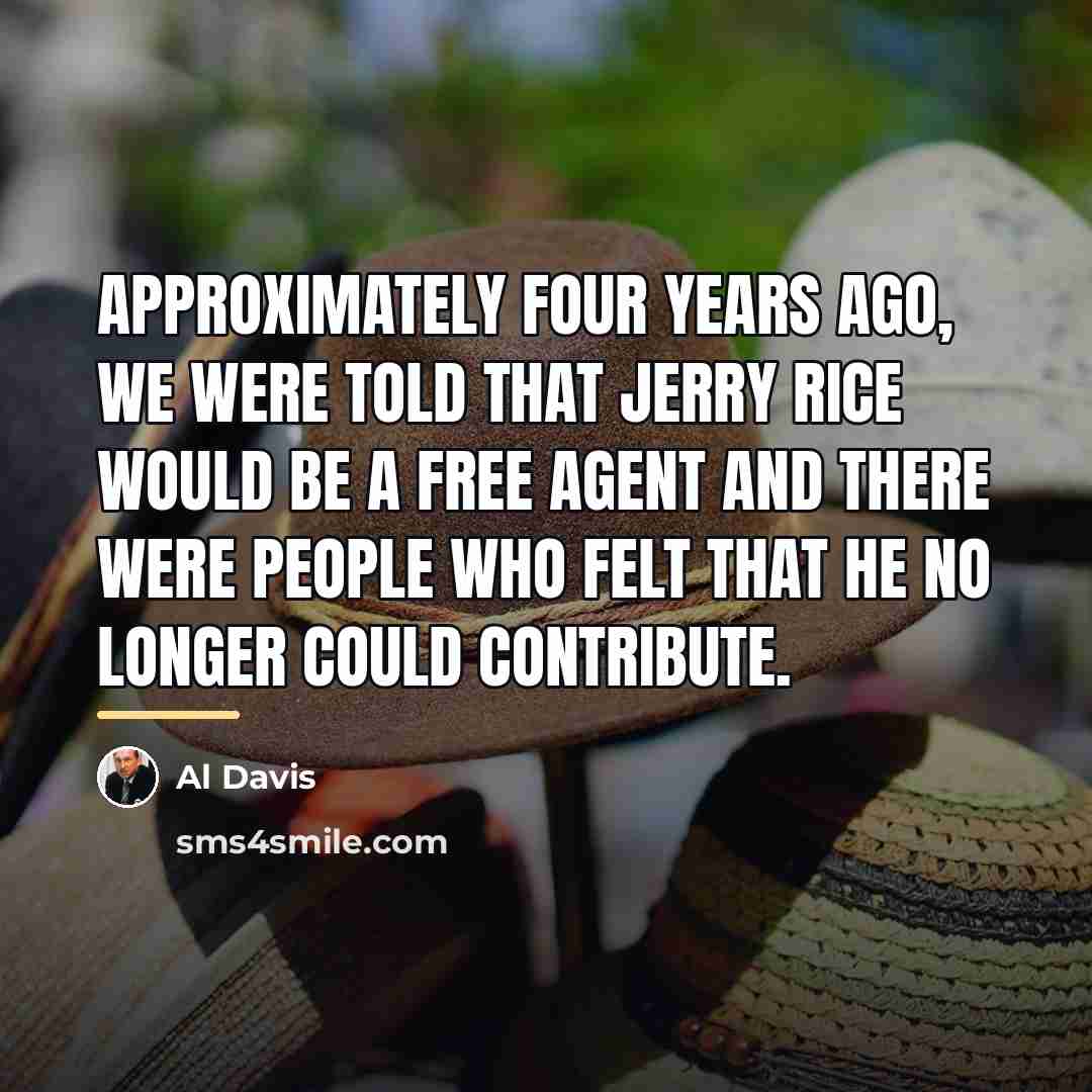 “Approximately four years ago, we were told that Jerry Rice…” quote by Al Davis