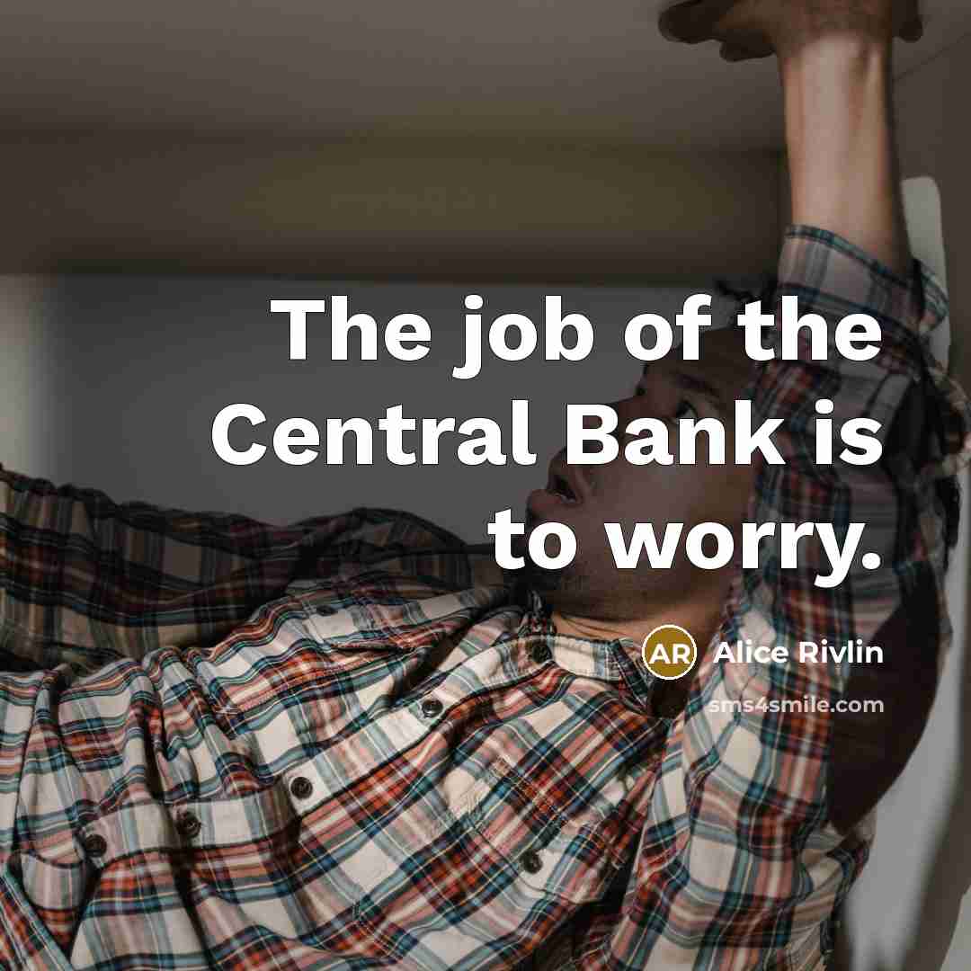 “The job of the Central Bank is to worry.” quote by Alice Rivlin