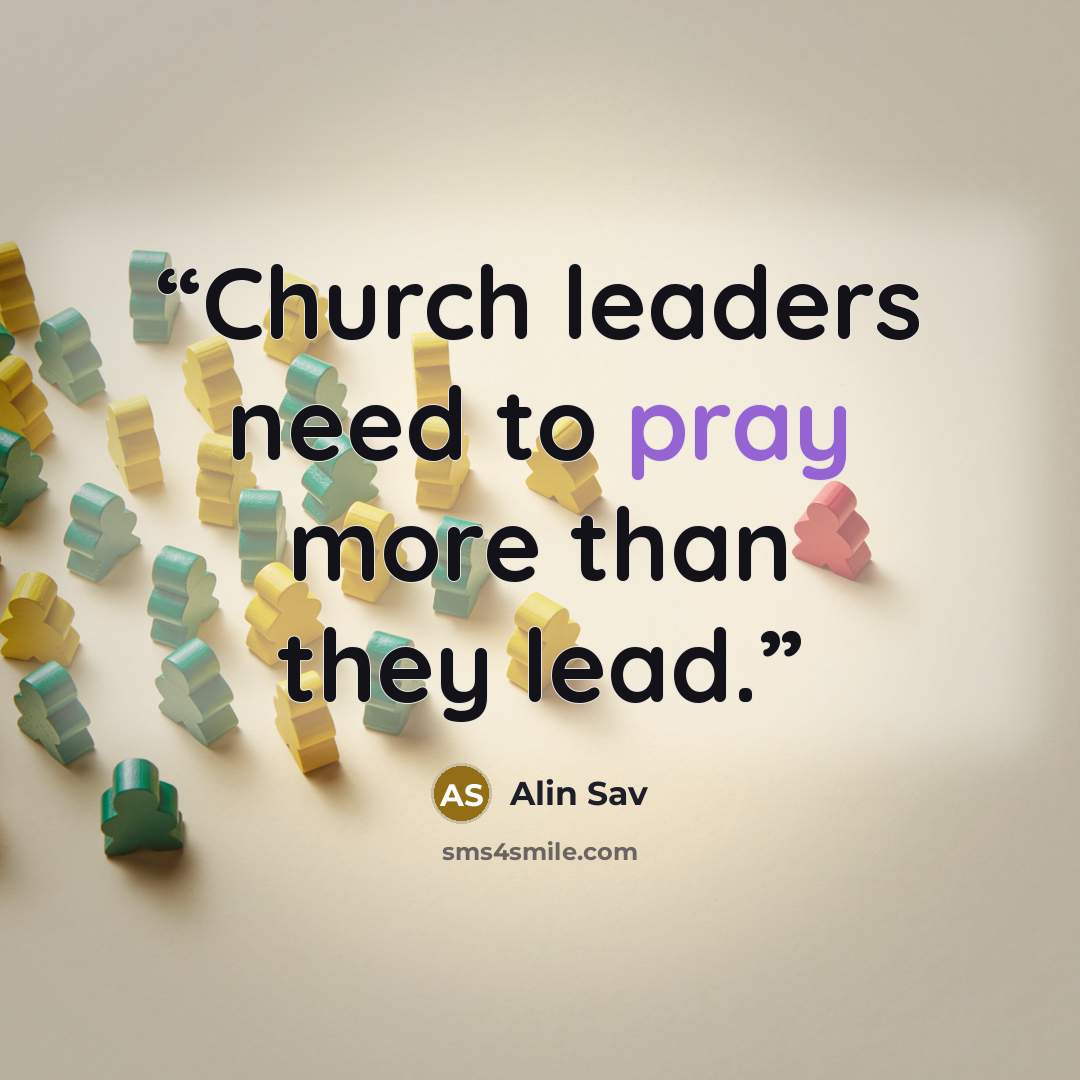 “Church leaders need to pray more than they lead.” quote by Alin Sav