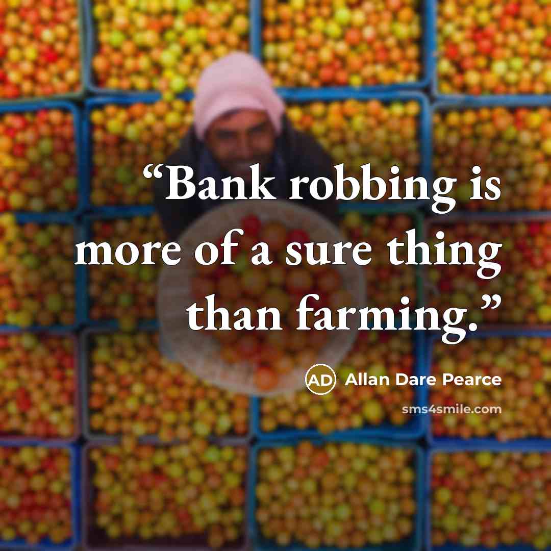 “Bank robbing is more of a sure thing than farming.” quote by Allan Dare Pearce