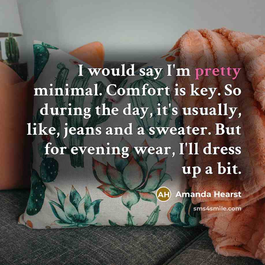 “I would say I'm pretty minimal. Comfort is key. So…” quote by Amanda Hearst