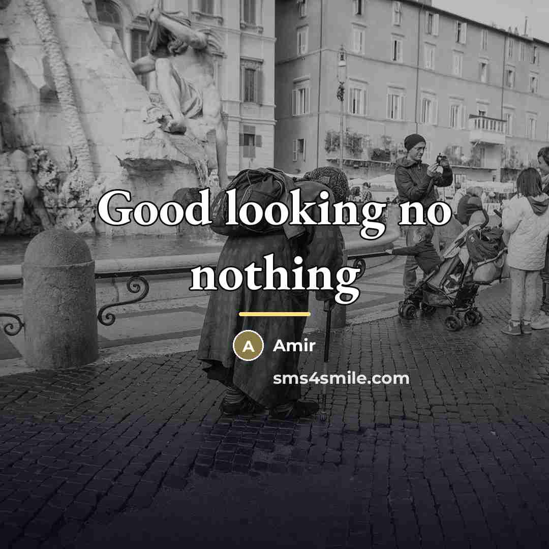 “Good looking no nothing…” quote by Amir