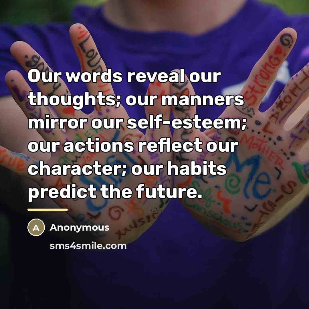“Our words reveal our thoughts; our manners mirror our self-esteem;…” quote by Anonymous