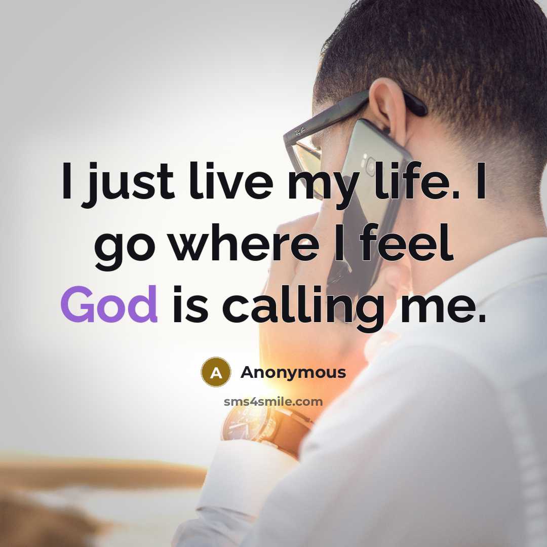 “I just live my life. I go where I feel…” quote by Anonymous