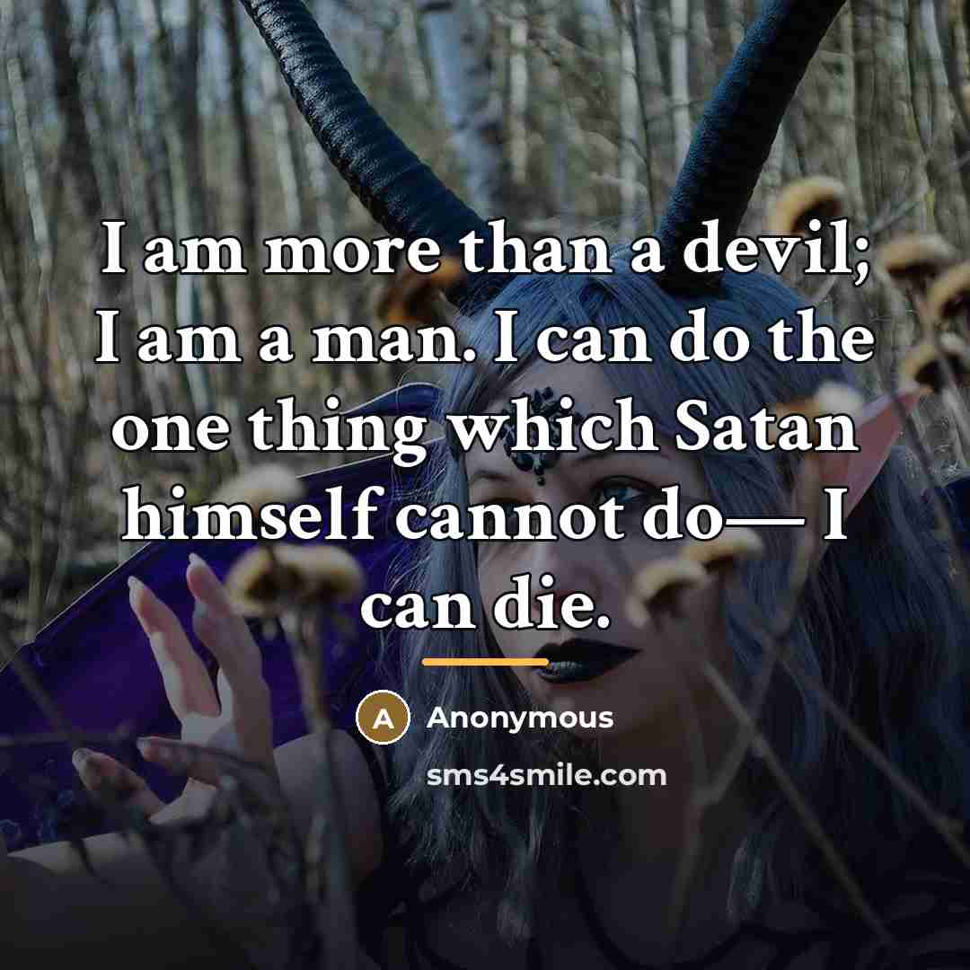 “I am more than a devil; I am a man.…” quote by Anonymous