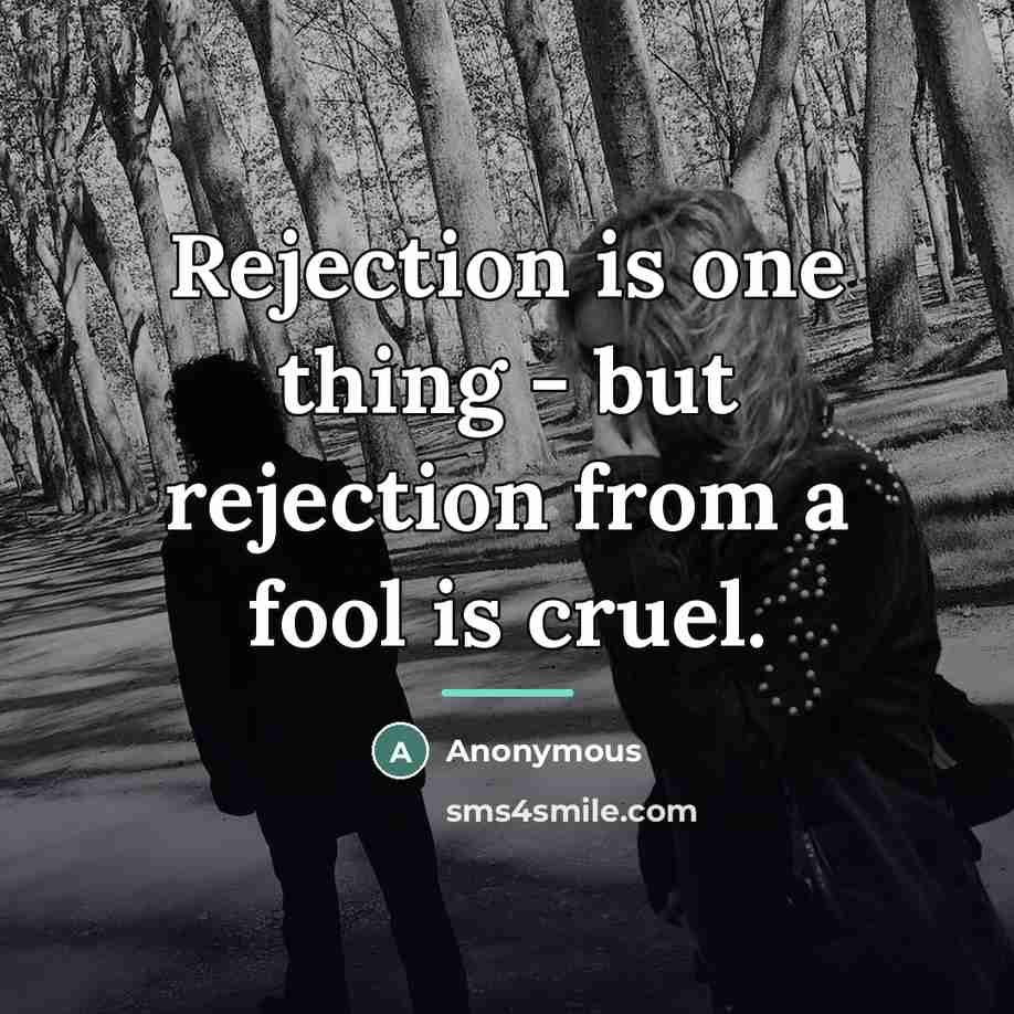 “Rejection is one thing - but rejection from a fool…” quote by Anonymous