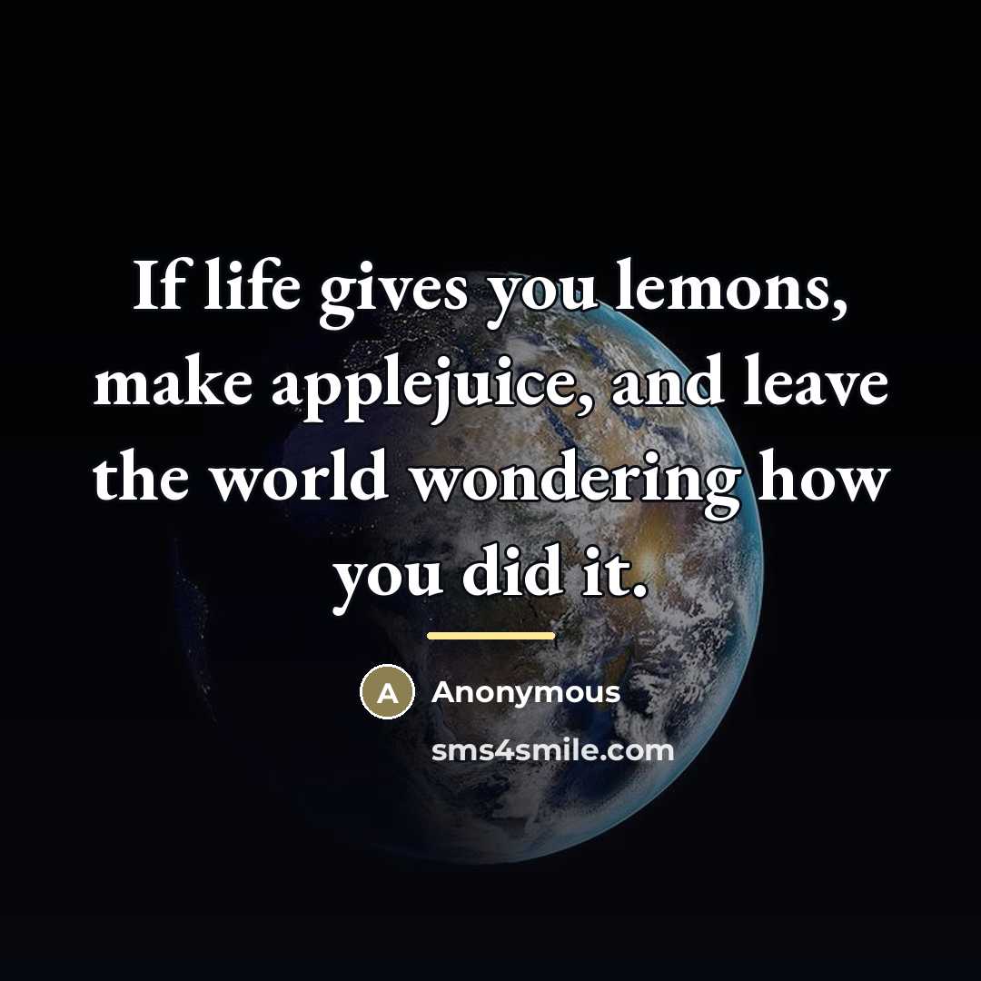 “If life gives you lemons, make applejuice, and leave the…” quote by Anonymous