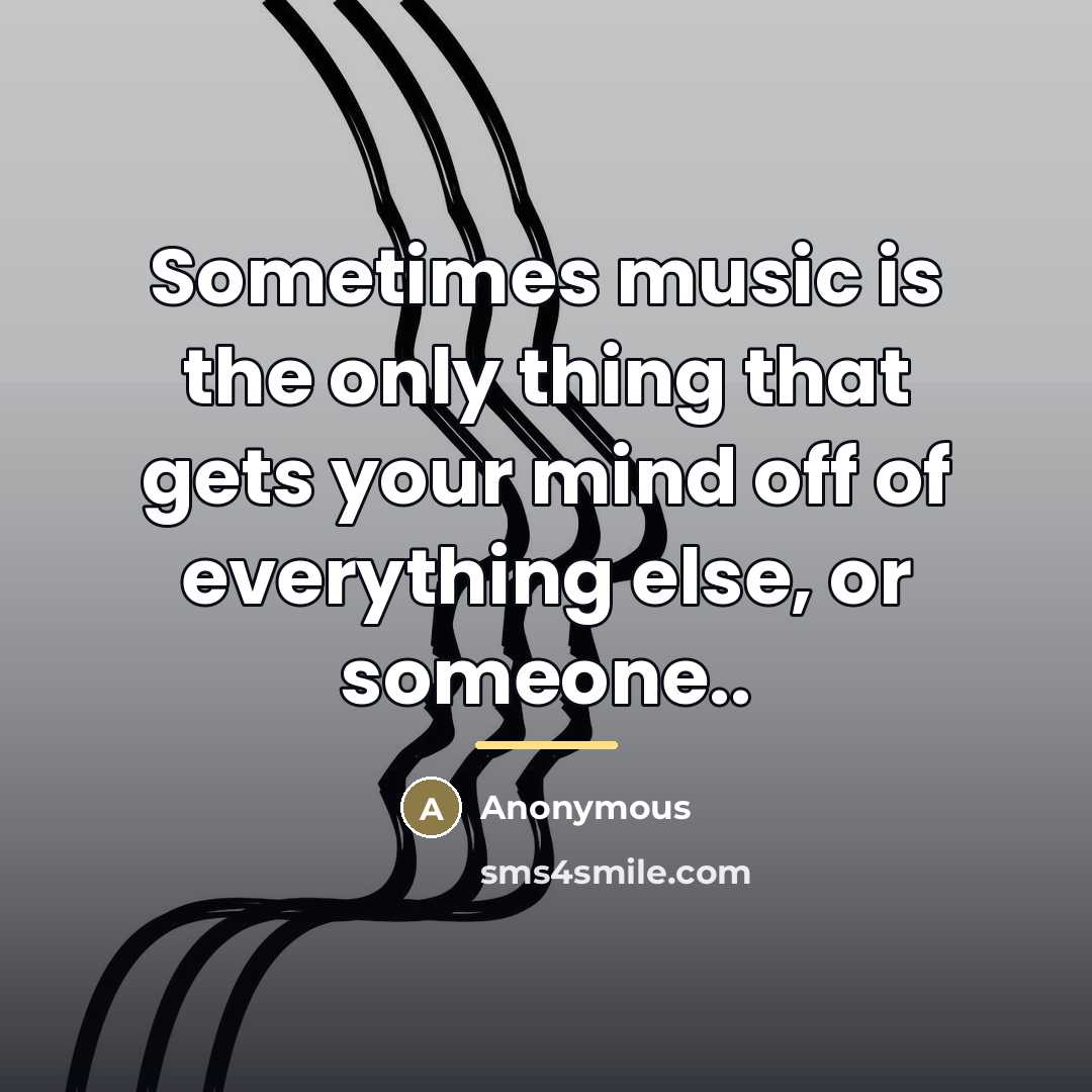 “Sometimes music is the only thing that gets your mind…” quote by Anonymous