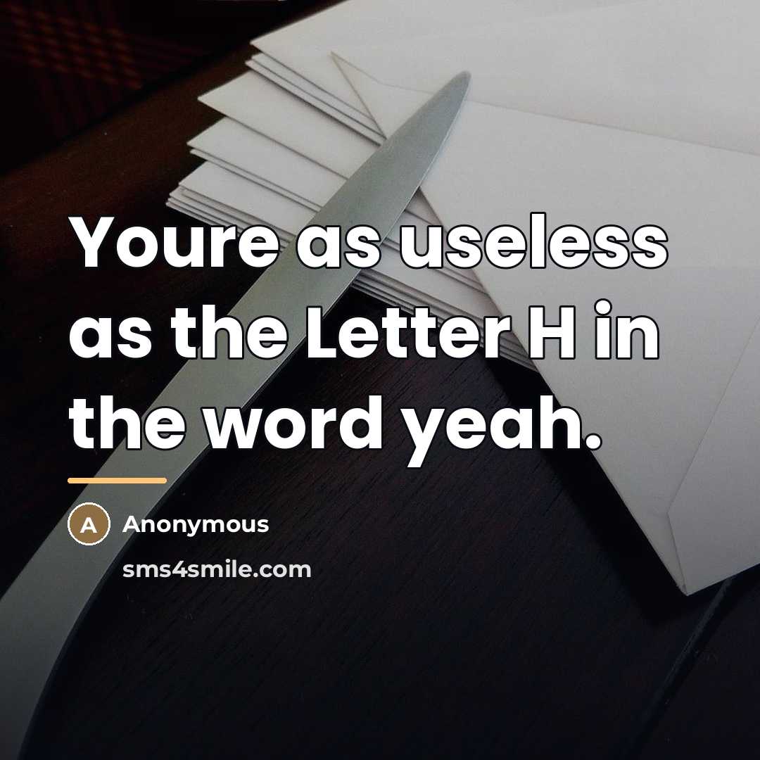 “Youre as useless as the Letter H in the word…” quote by Anonymous