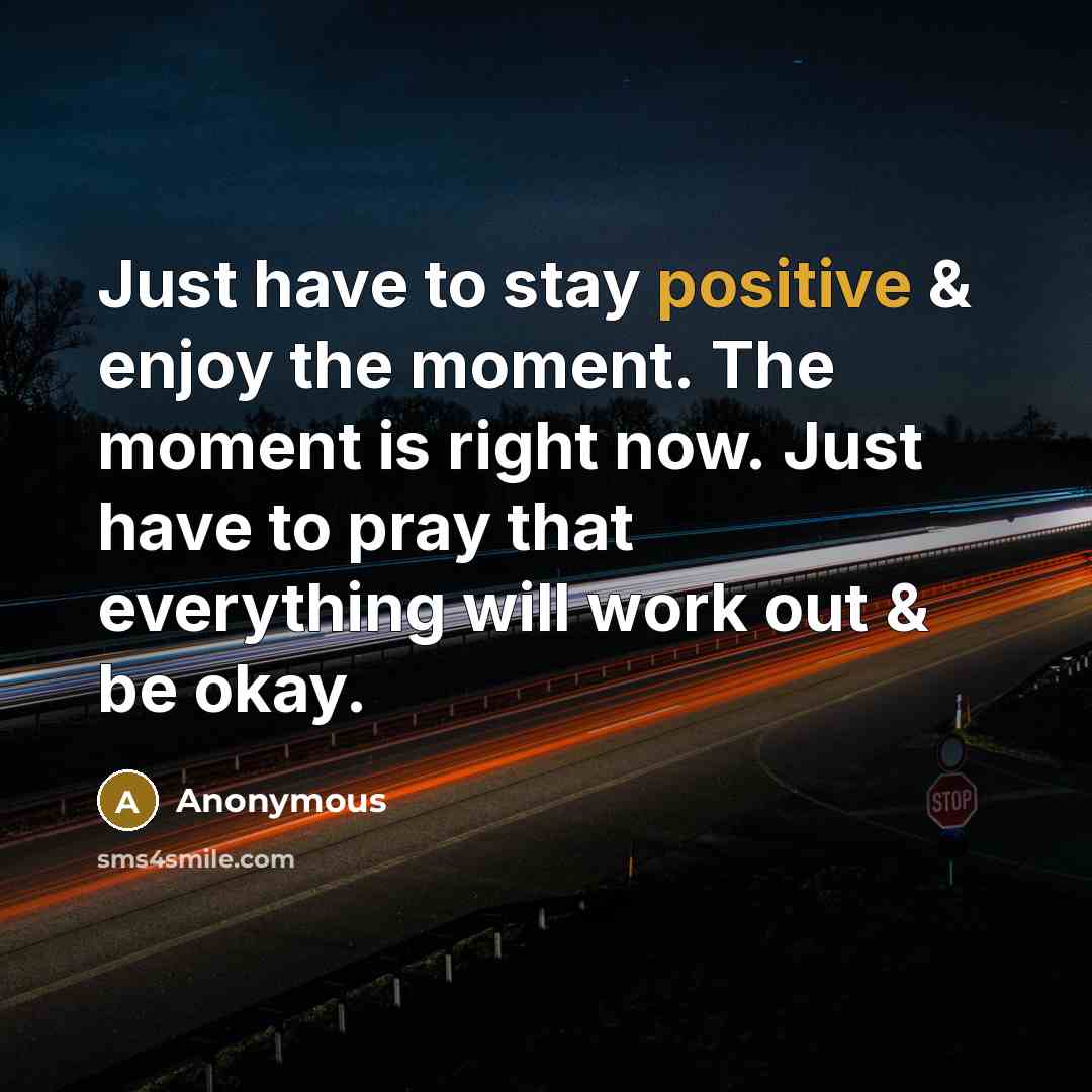 “Just have to stay positive & enjoy the moment. The…” quote by Anonymous