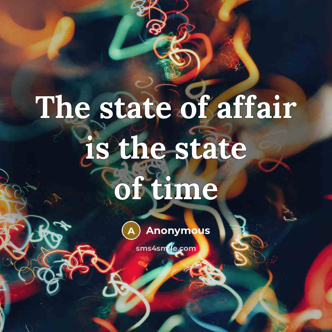“The state of affair is the state of time…” quote by Anonymous