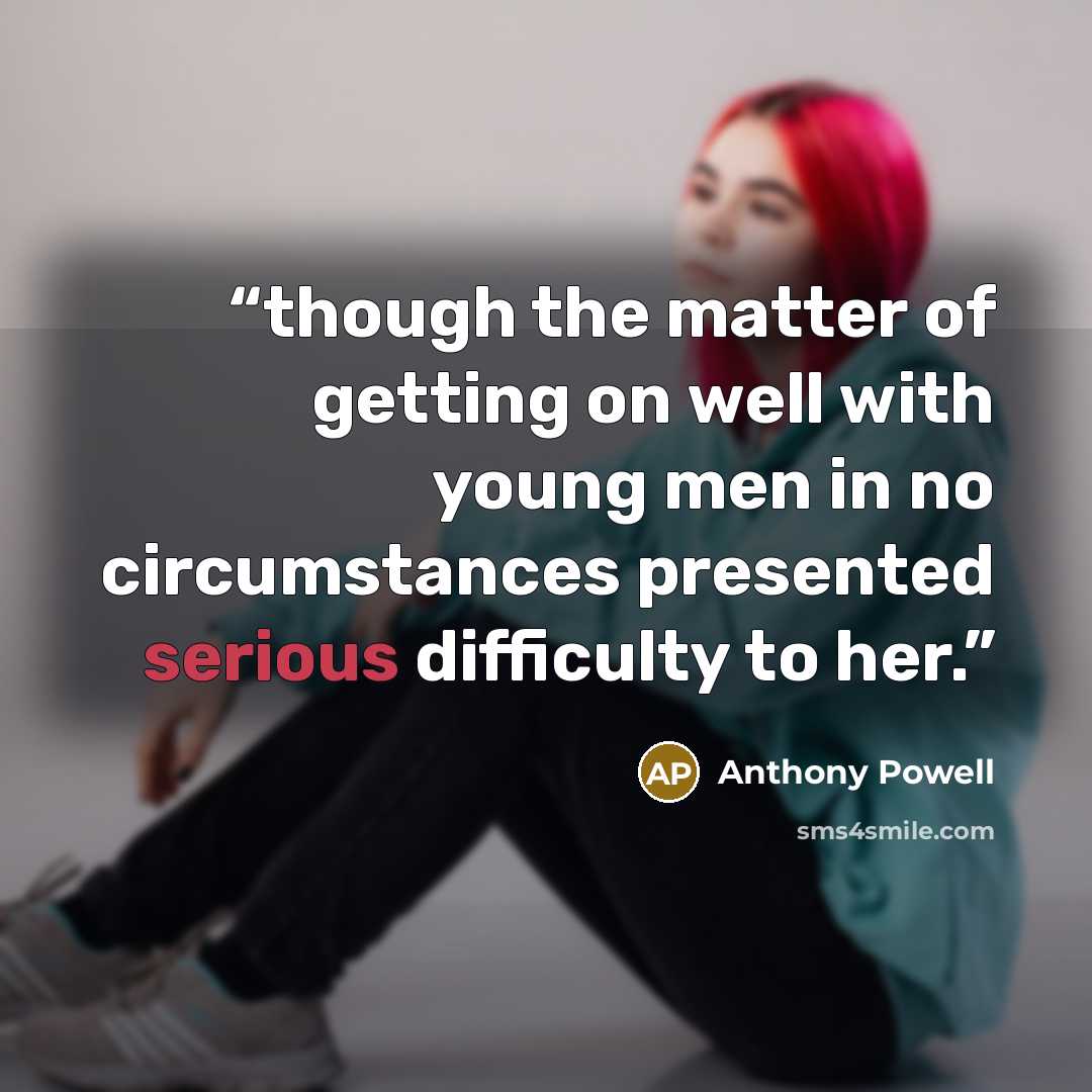 “though the matter of getting on well with young men in no circumstances presented serious difficulty to her.” quote by Anthony Powell