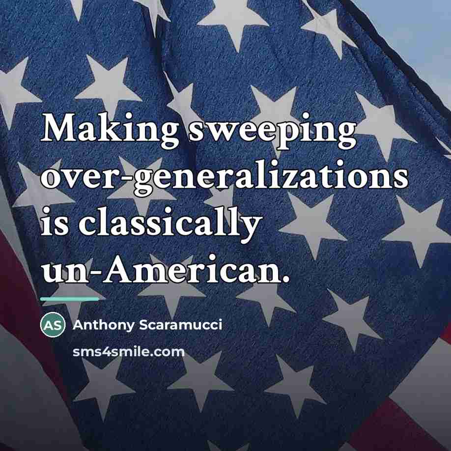 “Making sweeping over-generalizations is classically un-American.…” quote by Anthony Scaramucci