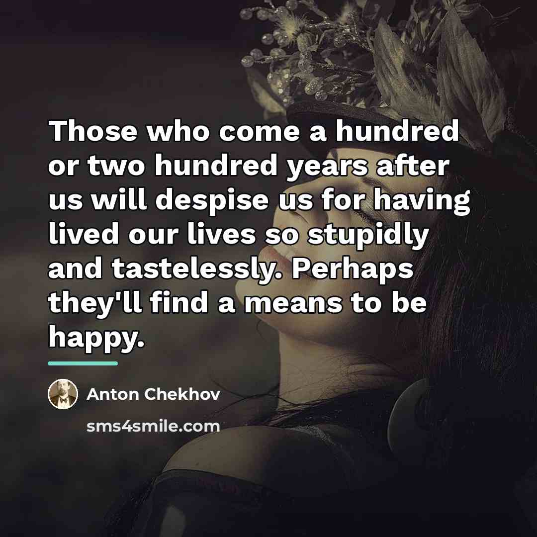 “Those who come a hundred or two hundred years after…” quote by Anton Chekhov
